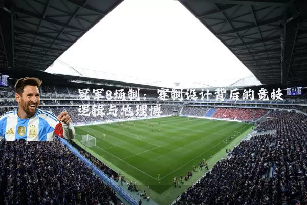 冠军8场制：赛制设计背后的竞技逻辑与地理博弈