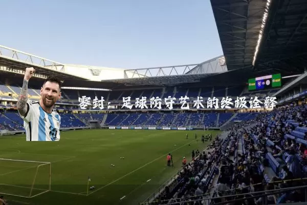 零封：足球防守艺术的终极诠释