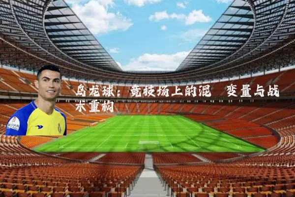 乌龙球：竞技场上的混沌变量与战术重构