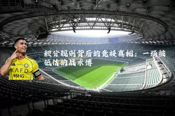 积分规则背后的竞技真相:一场被低估的战术博弈