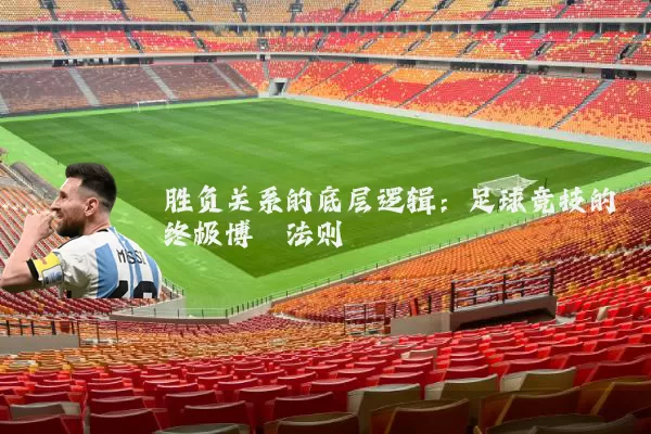 胜负关系的底层逻辑:足球竞技的终极博弈法则