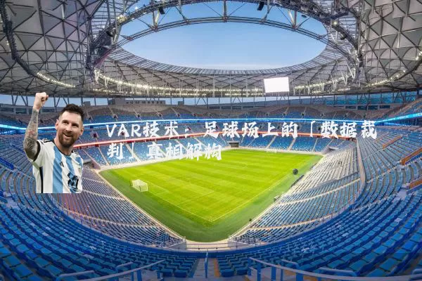 VAR技术:足球场上的「数据裁判」真相解构